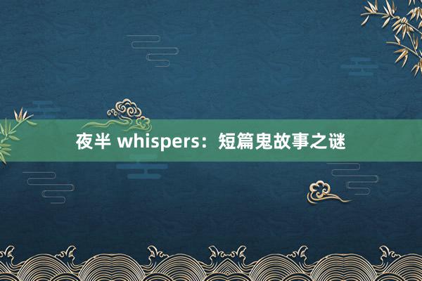 夜半 whispers:短篇鬼故事之谜